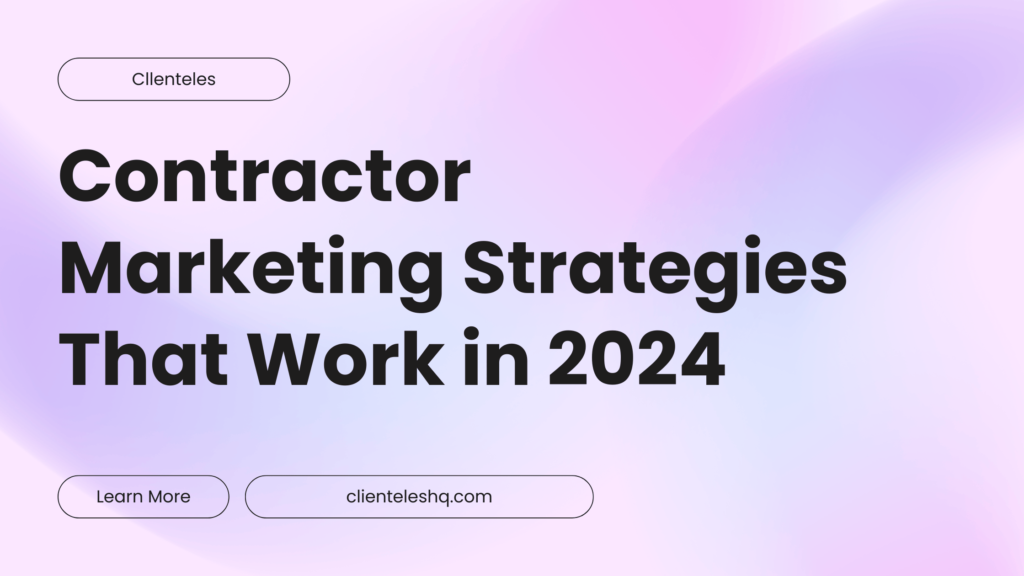 Contractor Marketing Strategies That Work in 2024: How to Grow Your Business with Proven Techniques